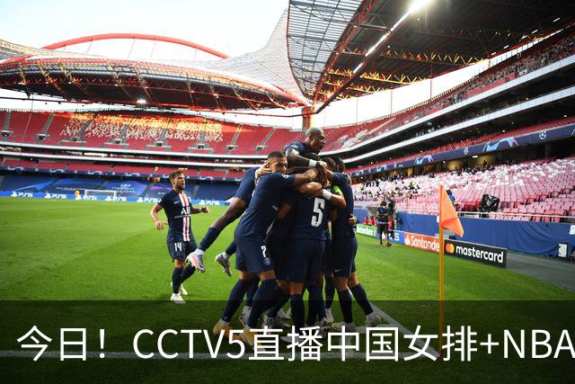 今日！CCTV5直播中国女排+NBA+法网+足球之夜，5+转中国男篮，网络转荷兰男足出战友谊赛