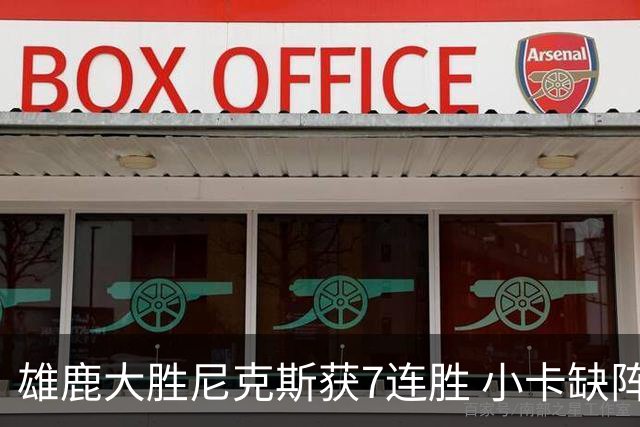 雄鹿大胜尼克斯获7连胜 小卡缺阵快船惨负绿军